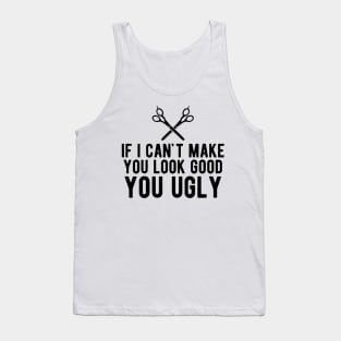 Hairstylist - If i can make you look good you ugly Tank Top